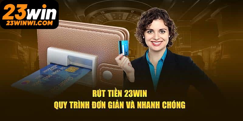 Hướng dẫn rút tiền 23win cực kỳ an toàn và hiệu quả nhất