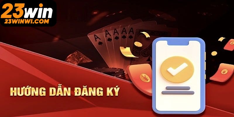 Hướng dẫn đăng ký 23win để nhận được chính sách hội viên