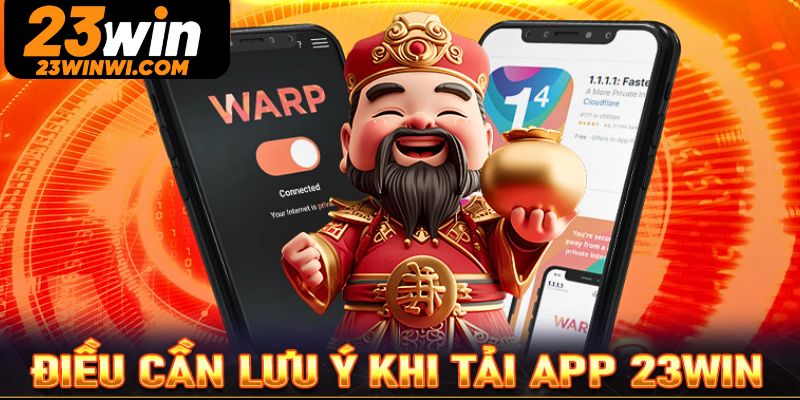 Hướng dẫn tải app 23win cũng có những lưu ý riêng