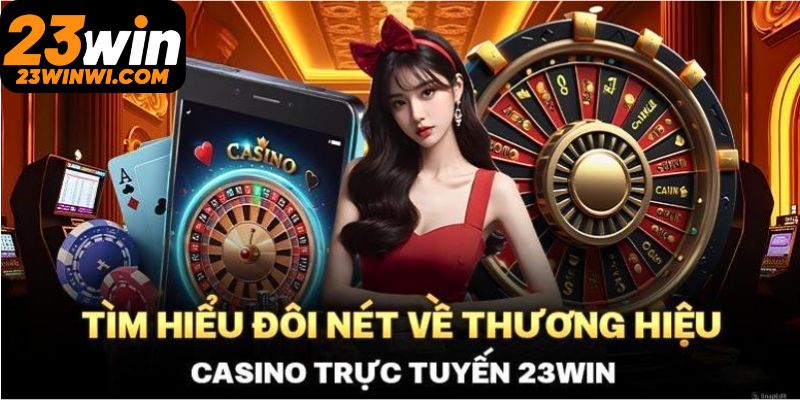 Casino 23win - Mở Cửa Đến Thế Giới Giải Trí Thú Vị 2025