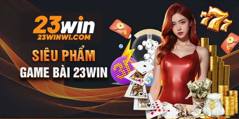 Các siêu phẩm game bài 23win có nhiều lượt truy cập nhất