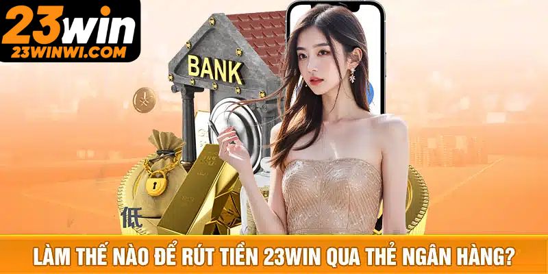 Giải đáp các điều lệ liên quan đến dịch vụ rút tiền 23win