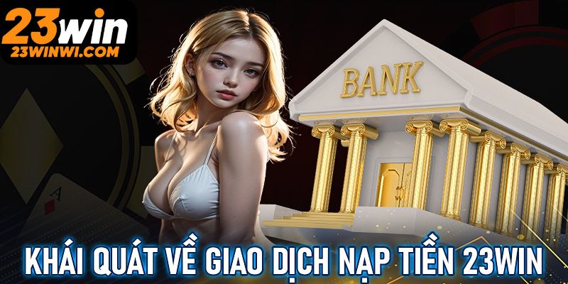 Hướng dẫn nạp tiền 23win nhanh chóng với nhiều ưu điểm