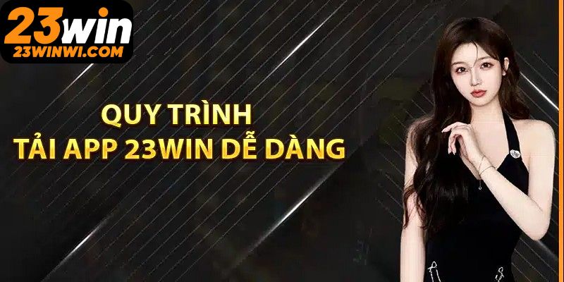 Hướng dẫn Tải App 23Win Cực Dễ Cho Người Mới