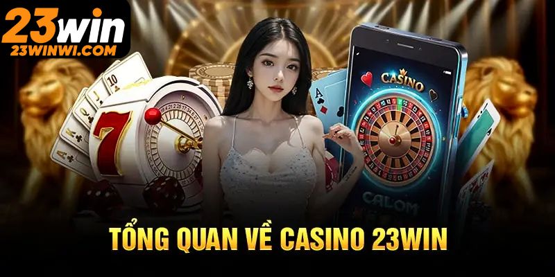 Giới thiệu tổng quan về địa điểm casino 23win