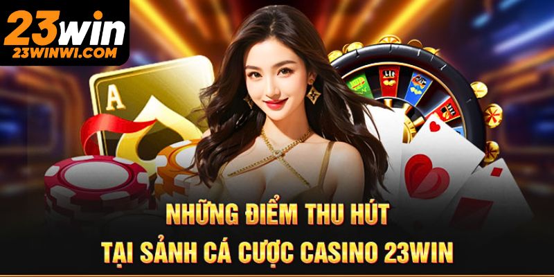 Tổng hợp các yếu tố nội bật tại casino 23win