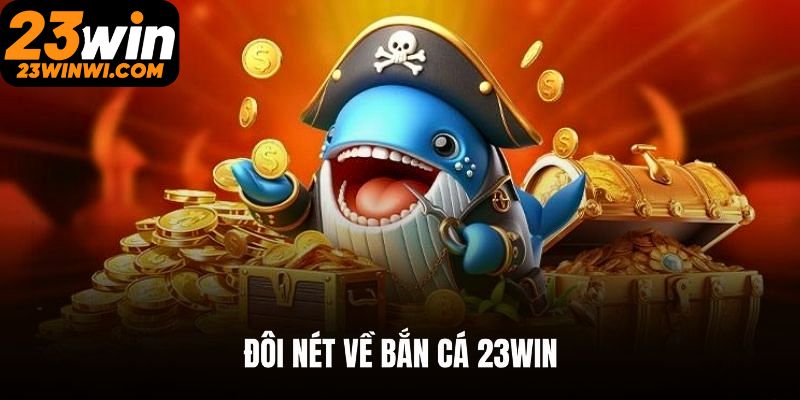 Khái quát chung về chuyên mục bắn cá 23win