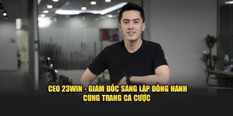 CEO 23win có nhiệm vụ định hướng phát triển cho nhà cái