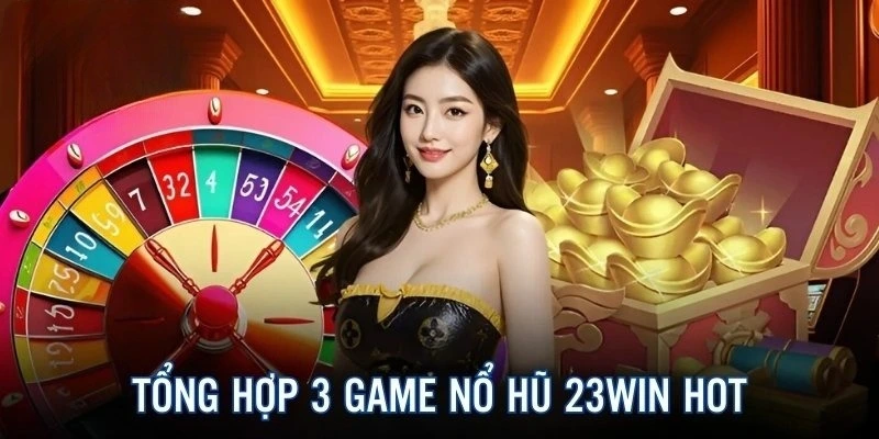 Siêu phẩm nổ hũ 23win được yêu thích