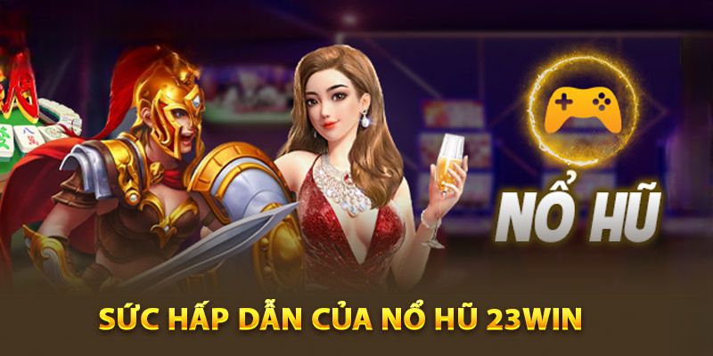 Giới thiệu sức hấp dẫn của sảnh nổ hũ 23win